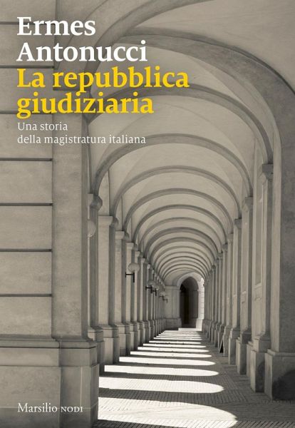 La Repubblica giudiziaria. Una storia della magistratura italiana La Repubblica giudiziaria. Una storia della magistratura italiana