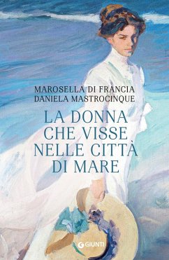 La donna che visse nelle città di mare - Di Francia, Marosella; Mastrocinque, Daniela