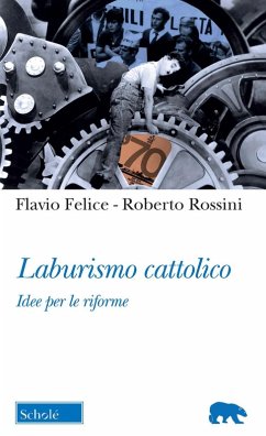 Laburismo cattolico. Idee per le riforme - Felice, Flavio; Rossini, Roberto