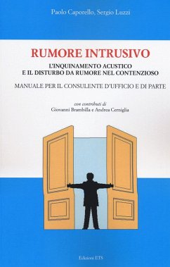 Rumore intrusivo. L'inquinamento acustico e il disturbo del rumore nel contenzioso. Manuale per il consulente d'ufficio e di parte - Caporello, Paolo; Luzzi, Sergio