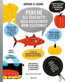 Perché gli spaghetti alla bolognese non esistono? E altre 700 domande impertinenti e giocose sulla cucina! Perché gli spaghetti alla bolognese non esistono? E altre 700 domande impertinenti e giocose sulla cucina!