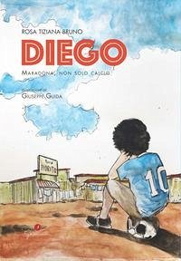 Diego. Maradona, non solo calcio - Bruno, Rosa Tiziana