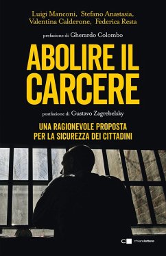 Abolire il carcere. Una ragionevole proposta per la sicurezza dei cittadini - Anastasia, Stefano; Calderone, Valentina; Manconi, Luigi; Resta, Federica