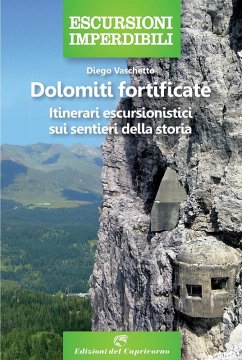 Dolomiti fortificate. Itinerari escursionistici sui sentieri della storia - Vaschetto, Diego