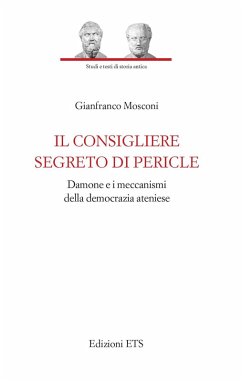 Il consigliere segreto di Pericle. Damone e i meccanismi della democrazia ateniese - Mosconi, Gianfranco Il consigliere segreto di Pericle. Damone e i meccanismi della democrazia ateniese - Mosconi, Gianfranco