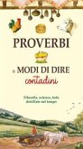 Proverbi e modi di dire contadini. Filosofia, scienza, fede distillate nel tempo Proverbi e modi di dire contadini. Filosofia, scienza, fede distillate nel tempo
