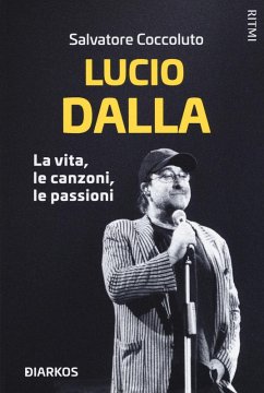 Lucio Dalla. La vita, le canzoni, le passioni - Coccoluto, Salvatore