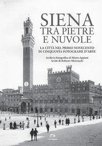 Cover Siena tra pietre e nuvole. La città nel primo Novecento in cinquanta fotografie d'arte