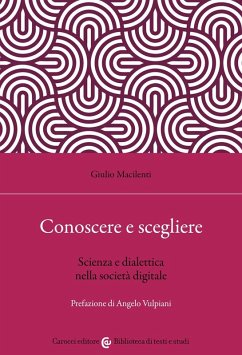 Conoscere e scegliere. Scienza e dialettica nella società digitale - Macilenti, Giulio
