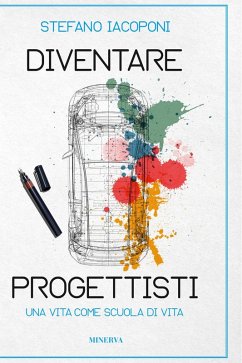Diventare progettisti. Una vita come scuola di vita - Iacoponi, Stefano