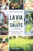La via della salute. Alimentazione, movimento, meditazione. Tutto ciò che devi sapere per vivere meglio e più a lungo La via della salute. Alimentazione, movimento, meditazione. Tutto ciò che devi sapere per vivere meglio e più a lungo