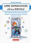 Come sopravvivere nell'era digitale. Uscire dalla dipendenza dello smartphone, ribellarsi al commercio dei dati personali, riprendersi la rete Come sopravvivere nell'era digitale. Uscire dalla dipendenza dello smartphone, ribellarsi al commercio dei dati personali, riprendersi la rete