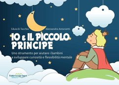 Io e il Piccolo Principe. Uno strumento per aiutare i bambini a sviluppare curiosità e flessibilità mentale - Di Tacchio, Silvia; Antonietti, Alessandro