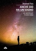 Anche Dio ha un sogno. Una speranza per il nostro tempo Anche Dio ha un sogno. Una speranza per il nostro tempo
