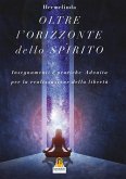 L' oltre orizzonte dello spirito. Insegnamenti e pratiche Advaita Vedanta per la realizzazione della libertà L' oltre orizzonte dello spirito. Insegnamenti e pratiche Advaita Vedanta per la realizzazione della libertà