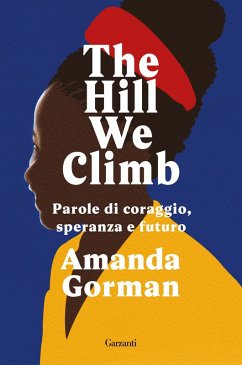 The Hill We Climb. Parole di coraggio, speranza e futuro - Gorman, Amanda