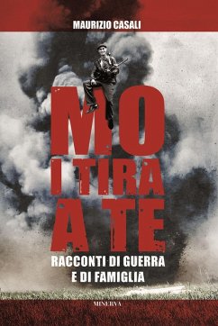 Mo i tira a te. Racconti di guerra e di famiglia - Casali, Maurizio