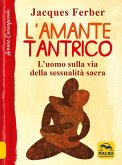 L' amante tantrico. L'uomo sulla via della sessualità sacra L' amante tantrico. L'uomo sulla via della sessualità sacra