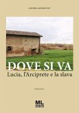 Dove si va. Lucia, l'Arciprete e la slava Dove si va. Lucia, l'Arciprete e la slava