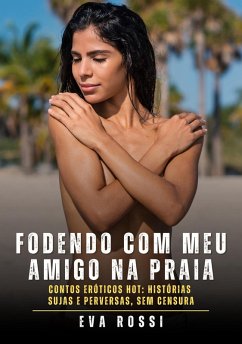 Fodendo com meu amigo na praia (eBook, ePUB) - Rossi, Eva Fodendo com meu amigo na praia (eBook, ePUB) - Rossi, Eva