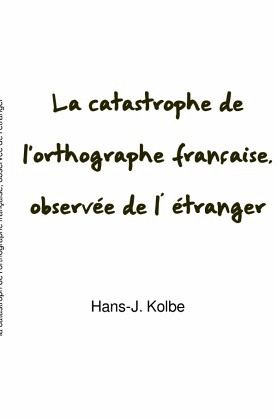 La catastrophe de l'orthographe française, observée de l' étranger La catastrophe de l'orthographe française, observée de l' étranger