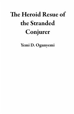 The Heroid Resue of the Stranded Conjurer (eBook, ePUB) - Ogunyemi, Yemi D. The Heroid Resue of the Stranded Conjurer (eBook, ePUB) - Ogunyemi, Yemi D.