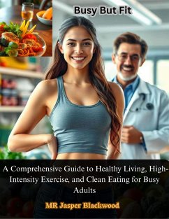 Busy But Fit: A Comprehensive Guide to Healthy Living, High-Intensity Exercise, and Clean Eating (eBook, ePUB) - Amiard, Joseph