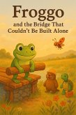 Froggo the Frog and the Bridge That Couldn't Be Built Alone (eBook, ePUB) Froggo the Frog and the Bridge That Couldn't Be Built Alone (eBook, ePUB)