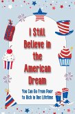 I Still Believe in the American Dream: You Can Go From Poor to Rich in One Lifetime (Suberp Investing, #24) (eBook, ePUB) I Still Believe in the American Dream: You Can Go From Poor to Rich in One Lifetime (Suberp Investing, #24) (eBook, ePUB)