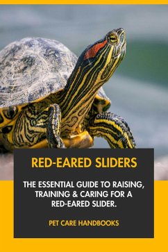 Red-Eared Sliders: The Essential Guide to Raising, Training & Caring for A Red-Eared Slider. (eBook, ePUB) - Handbooks, Pet Care