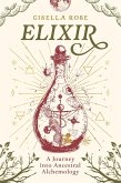Elixir: A Journey into Ancestral Alchemology (eBook, ePUB) Elixir: A Journey into Ancestral Alchemology (eBook, ePUB)