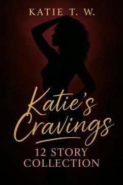 Katie's Cravings: 12 Story Collection (eBook, ePUB) - W., Katie T.