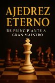 Ajedrez Eterno: De Principiante a Gran Maestro (eBook, ePUB)
