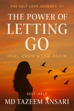The Power of Letting Go: Heal, Grow & Live Again (The Self-Love Journey, #1) (eBook, ePUB) - Ansari, Md Tazeem