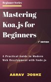 Mastering Koa.js for Beginners: A Practical Guide to Modern Web Development with Node.js (eBook, ePUB)