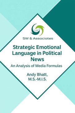 Strategic Emotional Language in Political News: An Analysis of Media Formulas (eBook, ePUB) - Bhatt, Andy