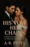 His Vow, Her Chains: A Mafia Arranged Marriage of Obsession and Betrayal (eBook, ePUB) His Vow, Her Chains: A Mafia Arranged Marriage of Obsession and Betrayal (eBook, ePUB)