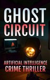 Ghost Circuit: Artificial Intelligence Crime Thriller (eBook, ePUB) Ghost Circuit: Artificial Intelligence Crime Thriller (eBook, ePUB)
