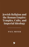 Jewish Religion and the Roman Empire: Temples, Cults, and Imperial Ideology (eBook, ePUB) Jewish Religion and the Roman Empire: Temples, Cults, and Imperial Ideology (eBook, ePUB)