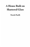 A House Built on Shattered Glass (eBook, ePUB) A House Built on Shattered Glass (eBook, ePUB)