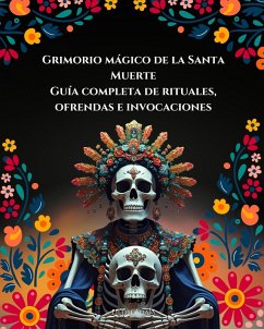 Grimorio Mágico de la Santa Muerte Guía Completa de Rituales, Ofrendas e Invocaciones (eBook, ePUB) - Adam, Lilith