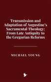 Transmission and Adaptation of Augustine's Sacramental Theology: From Late Antiquity to the Gregorian Reforms (eBook, ePUB) Transmission and Adaptation of Augustine's Sacramental Theology: From Late Antiquity to the Gregorian Reforms (eBook, ePUB)