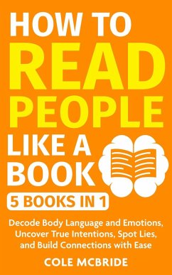 How to Read People Like a Book: 5 Books in 1 -Decode Body Language and Emotions, Uncover True Intentions, Spot Lies, and Build Connections with Ease (Communication Skills) (eBook, ePUB) - McBride, Cole
