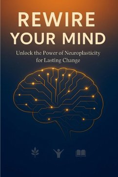 Rewire Your Mind: Unlock the Power of Neuroplasticity for Lasting Change (eBook, ePUB) - Ty