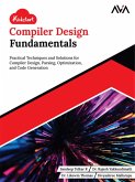 Kickstart Compiler Design Fundamentals: Practical Techniques and Solutions for Compiler Design, Parsing, Optimization, and Code Generation (eBook, ePUB)