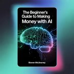 The Beginner's Guide to Making Money with AI (eBook, ePUB)