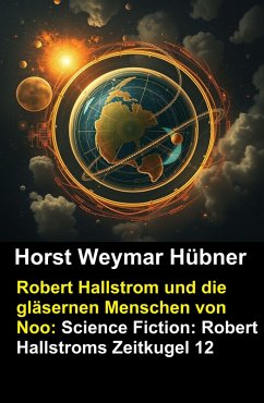 Cover Robert Hallstrom und die gläsernen Menschen von Noo: Science Fiction: Robert Hallstroms Zeitkugel 12 (eBook, ePUB)