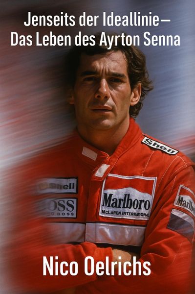 Jenseits der Ideallinie - Das Leben des Ayrton Senna (eBook, ePUB) Jenseits der Ideallinie - Das Leben des Ayrton Senna (eBook, ePUB)