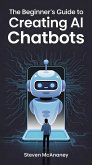 The Beginner's Guide to Creating AI Chatbots (eBook, ePUB)