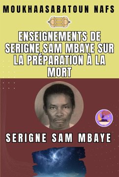 Cover Enseignements de Serigne Sam Mbaye sur la préparation à la mort Transcription de conférences de Serigne Sam Mbaye Présenté et édité par Cheikh Ahmadou Bamba Mbacké (eBook, ePUB)